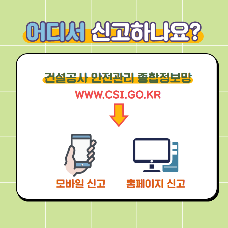 어디서 신고하나요? 건설공사 안전관리 종합정보망 www.csi.go.kr → 모바일 신고, 홈페이지 신고