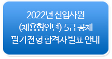 2022년 신입사원(채용형인턴) 5급 공채 필기전형 합격자 발표 안내 바로가기