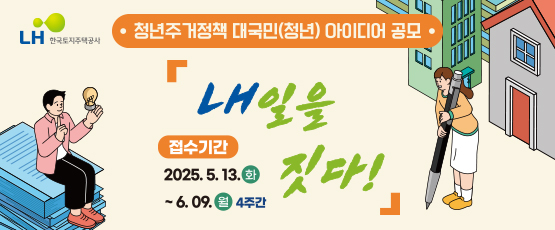 - 청년 주거정책 대국민(청년) 아이디어 공모전 ㅇ (공모기간) 2025.05.13.(화)～2025.06.09.(월), 4주간ㅇ (공모대상) 19세에서 39세까지의 대한민국 청년 누구나