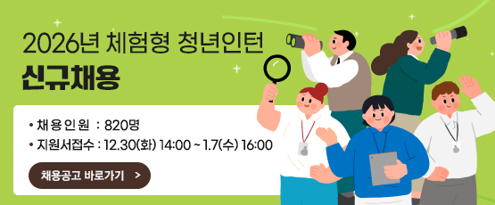 2026년 체험형 청년인턴 신규채용    - 채용인원 : 820명    - 지원서접수 : 12.30(화) 14:00 ~ 1.7(수) 16:00 채용공고 바로가기