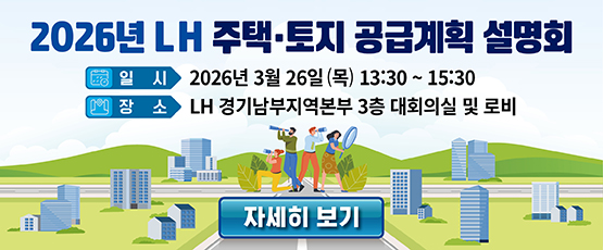 2026년 주택·토지 공급계획 설명회일시 - 2026년 3월 26일(목) 13:30~15:30장소 - LH 경기남부지역본부 3층 대회의실 및 로비