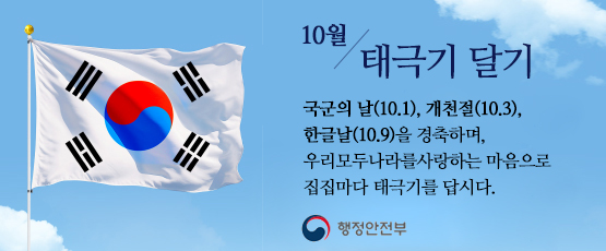 10월 태극기 달기국군의 말 (10.1),개천절(10.3),한글날(10.9)을 경축하며,우리 모두 나라를 사랑하는 마음으로 집집마다 태극기를 답시다.